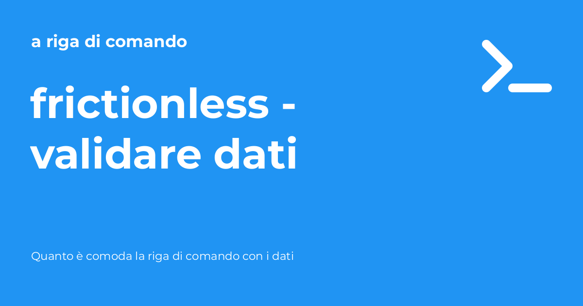 Da Validare frictionless - validare dati - a riga di comando